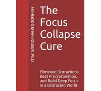 The Focus Collapse Cure: Eliminate Distractions, Beat Procrastination, and Build Deep Focus in a Distracted World