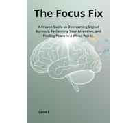 The Focus Fix: A Proven Guide to Overcoming Digital Burnout, Reclaiming Your Attention, and Finding Peace in a Wired World.