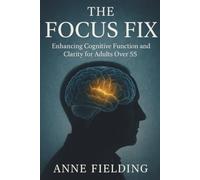The Focus Fix: Enhancing Cognitive Function and Clarity for Adults Over 55