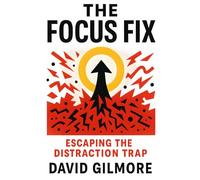 The Focus Fix: Escaping the Distraction Trap
