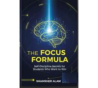 The Focus Formula: Self-Discipline Secrets for Students Who Want to Win