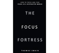 The Focus Fortress: How to Focus and Find Peace in a Distracted World: How to Focus and Find Peace in a Distracted World