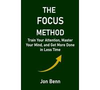 The Focus Method: Train Your Attention, Master Your Mind, and Get More Done in Less Time (The Method Series)