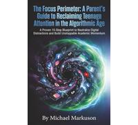 The Focus Perimeter: A Parent’s Guide to Reclaiming Teenage Attention in the Algorithmic Age: A Proven 15-Step Blueprint to Neutralize Digital Distractions and Build Unstoppable Academic Momentum