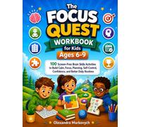 The Focus Quest Workbook for Kids Ages 6-9: 100 Screen-Free Brain Skills Activities to Build Calm, Focus, Planning, Self-Control, Confidence, and Better Daily Routines