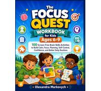 The Focus Quest Workbook for Kids Ages 6-9: 100 Screen-Free Brain Skills Activities to Build Calm, Focus, Planning, Self-Control, Confidence, and Better Daily Routines