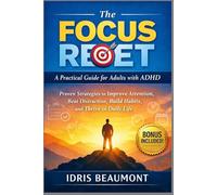 The Focus Reset: A Practical Guide for Adults with ADHD: Proven Strategies to Improve Attention, Beat Distraction, Build Habits, and Thrive in Daily Life