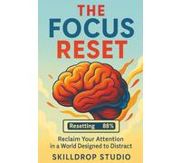 The Focus Reset: How Freelancers and Students Can Reset Their Brain, Boost Productivity, and Stay Focused in a Distracted World