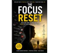 The Focus Reset: Reclaim Your Attention and Thrive in the Age of Distraction