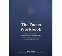 The Focus Workbook: 30 Mental Tools to Quiet Distraction and Do Your Deepest Work (A Guided 30-Day Workbook)