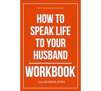 The Focused Guidance You Need from How to Speak Life to Your Husband Workbook: How to Execute Ann Wilson’s Real-Life Strategy for Reclaiming ... and Rewiring Communication with Your Man