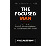 The Focused Man: The No-Fluff ADHD Daily Planner for Men - 90 Days of Structure for Brains That Hate Structure