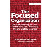 The Focused Organization: How Concentrating on a Few Key Initiatives Can Dramatically Improve Strategy Execution