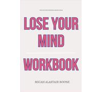 The Focused Wisdom Gained From Lose Your Mind Workbook: How to Use Josh Pais’ Method to Turn Anxiety Into Presence, Chaos Into Power, and Overthinking Into Creative Mastery