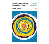 The Focusing-Oriented Counselling Primer: A Concise, Accessible, Comprehensive Introduction (Counselling Primer Series)