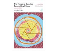 The Focusing-Oriented Counselling Primer (second edition): A concise introduction (The Primers in Counselling Series)