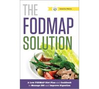 The FODMAP Solution: A Low FODMAP Diet Plan and Cookbook to Manage IBS and Improve Digestion