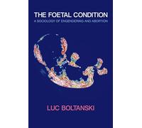 The Foetal Condition: A Sociology of Engendering and Abortion