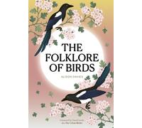 The Folklore of Birds : The forgotten tales behind nature’s most enigmatic creatures