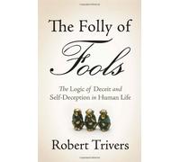 The Folly of Fools: The Logic of Deceit and Self-Deception in Human Life