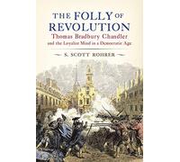 The Folly of Revolution: Thomas Bradbury Chandler and the Loyalist Mind in a Democratic Age