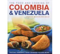 The Food and Cooking of Colombia and Venezuela: Traditions, Ingredients, Tastes, Techniques : 65 Classic Recipes (Food & Cooking of)