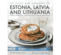 The Food and Cooking of Estonia, Latvia and Lithuania: Traditions - Ingredients - Tastes - Techniques: Traditions, Ingredients, Tastes and Techniques