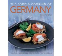 The Food and Cooking of Germany: Traditions - Ingredients - Tastes - Techniques: Traditions, Ingredients, Tastes, 60 Recipes, 300 Photographs