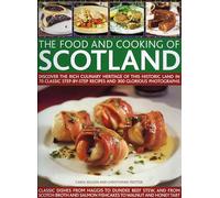 The Food and Cooking of Scotland: Discover the Rich Culinary Heritage of This Historic Land in Over 70 Classic Step-by-step Recipes and 300 Glorious ... Recipes and 300 Glorious Photographs