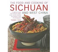 The Food and Cooking of Sichuan and West China: 75 Regional Recipes from Sichuan, Hunan, Hubei, Yunnan, Guizhou and Shaanxi, in Over 370 Photographs