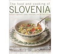 The Food and Cooking of Slovenia: Traditions, Ingredients, Tastes and Techniques in Over 60 Classic Recipes: Traditions, Ingredients, Tastes, Techniques, Over 60 Classic Recipes