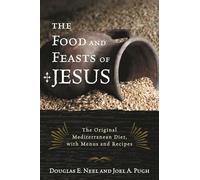 The Food and Feasts of Jesus: The Original Mediterranean Diet, with Menus and Recipes (Religion in the Modern World)
