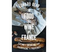 The Food And Wine Of France: Eating & Drinking from Champagne to Provence