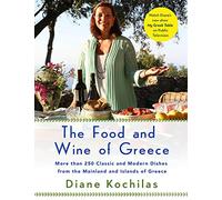 The Food and Wine of Greece: More Than 250 Classic and Modern Dishes from the Mainland and Islands