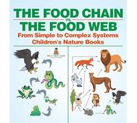 The Food Chain vs. The Food Web - From Simple to Complex Systems Children's Nature Books
