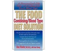 The Food Combining/Blood Type Diet Solution: A Personalized Diet Plan and Cookbook for Each Blood Type