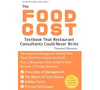 The Food Cost Textbook That Restaurant Consultants Could Never Write: The Japanese Method That Turns Food Cost Control Into Profit - From $4.6M in Debt to a Thriving Business