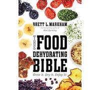 The Food Dehydrating Bible: Grow it. Dry it. Enjoy it!