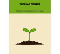 The Food Fighter: 1500 Days Of Nourishing Whole Food Recipes