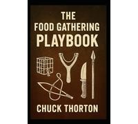 The Food Gathering Playbook: A Chuck Thorton’s Survival Guide: (THE ULTIMATE SURVIVAL LIBRARY)