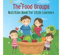 The Food Groups: Nutrition Book For Little Learners. Early Learning Picture Book for Toddlers, Kids, and Preschoolers.