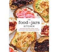 The Food in Jars Kitchen: 140 Ways to Cook, Bake, Plate, and Share Your Homemade Pantry