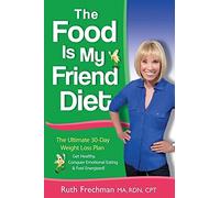 The Food Is My Friend Diet: The Ultimate 30-Day Weight Loss Plan. Get Healthy, Conquer Emotional Eating & Feel Energized