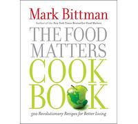 The Food Matters Cookbook: 500 Revolutionary Recipes for Better Living
