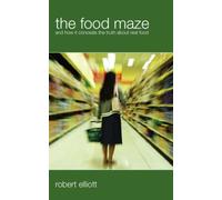 The Food Maze: And How it Conceals the Truth About Real Food