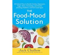 The Food-Mood Solution: All-Natural Ways to Banish Anxiety, Depression, Anger, Stress, Overeating, and Alcohol and Drug Problems--and Feel Good Again