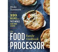 The Food Processor Family Cookbook: 120 Recipes for Fast Meals Made from Scratch