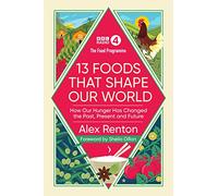 The Food Programme: 13 Foods that Shape Our World: How Our Hunger has Changed the Past, Present and Future