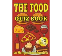 The Food Quiz Book: 500 Culinary Trivia Questions Across 20 Themed Quizzes For Food Lovers - With Answers and Explanations