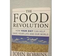 The Food Revolution: How Your Diet Can Help Save Your Life and Our World
